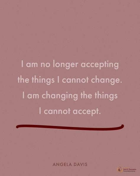 I am no longer accepting  the things I cannot change. I am changing the things  I cannot accept. Angela Davis, I Can Not, Lawyer, The Things, Defense, Canning, Quick Saves