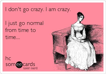 I don't go crazy. I am crazy. I just go normal from time to time.... hc. Going Crazy Humor, I Am Weird, Crazy Humor, What I Like About You, Time With Friends, E Card, Ecards Funny, Someecards, Look At You