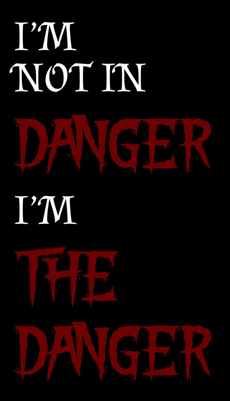 "I'm not in danger. I'm the danger." TV series: Bryan Cranston: Walter White I Am Dangerous Quotes, I'm Not In Danger I'm The Danger, Dangerous Quotes Woman, Danger Quotes, Dangerous Quotes, Funny Mean Quotes, Be True To Yourself Quotes, Villain Quote, Gangsta Quotes