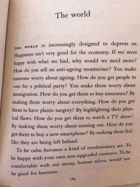 I came across this extract from “Reasons to Stay Alive” by Matt Haig this morning. I thought it was worth sharing: The world is increasingly designed to depress us. Happiness isn’t very good for the economy. If we were happy with what we had,... Joel Osteen Quotes, Zen Life, Inspirerende Ord, Fina Ord, Positive Quote, Open Book, Wise Quotes, Poetry Quotes, Pretty Words