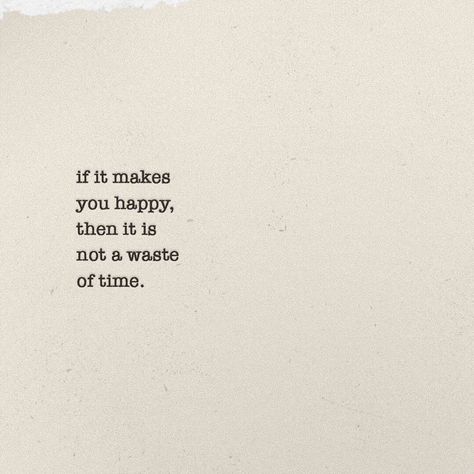 quotes + design on Instagram: ““If it makes you happy, then it is not a waste of time.”” If It Makes You Happy Its Not A Waste, If It Makes You Happy, If It Makes You Happy Quotes, Vibe Quotes Feelings, Quotes About Optimism, Nice Quotes Positivity, 2024 Rules, Homescreen Quotes, Happy Quotes Positive Good Vibes