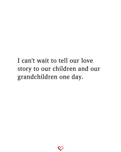 I can't wait to tell our love story to our children and our grandchildren one day. Family Legacy, I Cant Wait, Future Love, Quiet Moments, Cant Wait, I Cant, Quotes For Kids, To Tell, Be Yourself Quotes