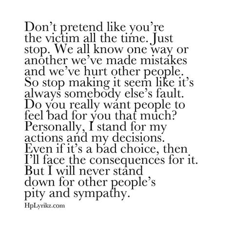 "We all know one way or another, we've made mistakes and we've hurt other people. So stop making it seem like it's always someone else's fault."~I like this. It's so true. Take ownership in what you do and stop looking like a 'victim' all the time. Playing The Victim Quotes, Victim Quotes, Now Quotes, Sense Of Entitlement, Personal Empowerment, Playing The Victim, It Goes On, The Villain, Fact Quotes