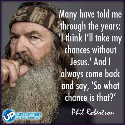 Quote from  Phil Robertson #duckdynasty. Let's keep spreading the word. www.womenforjesus.org Duck Dynasty Quotes, Duck Dynasty Family, Phil Robertson, Robertson Family, Duck Commander, Duck Dynasty, First Responders, People Living, Bible Inspiration