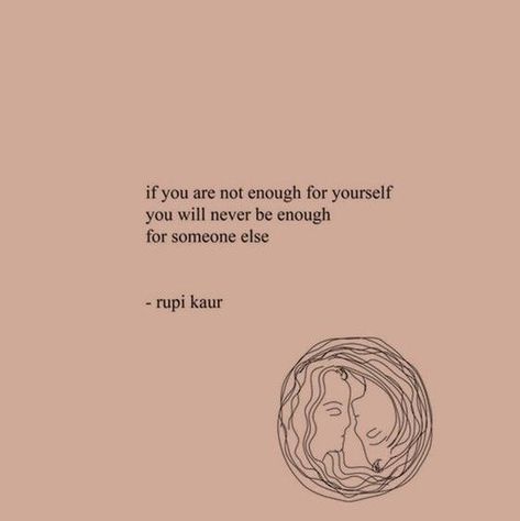 "if you are not enough for yourself you will never be enough for someone else" - rupi kaur You Are Not Enough For Someone, Rupi Kaur, You Are Enough, Not Enough, Someone Elses, Inspiring Quotes, Self Confidence, Enough Is Enough, Inspirational Quotes