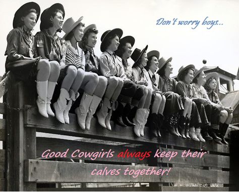 Don't worry boys...Good Cowgirls always keep their calves together. My sis has this quote hanging in her house. Love it!! Cowgirl Vintage, Cowgirl Art, Wilde Westen, Into The West, Cowboy Girl, Cowgirl And Horse, Western Life, The Lone Ranger, Vintage Cowgirl