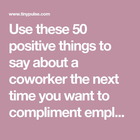 Use these 50 positive things to say about a coworker the next time you want to compliment employee performance and are short on recognition phrases. Coworker Compliments, Compliments For Coworkers, Coworker Appreciation Quotes, Employee Recognition Quotes, Good Job Quotes, Employee Appreciation Quotes, Recognition Quotes, Positive Things To Say, Work Team Building