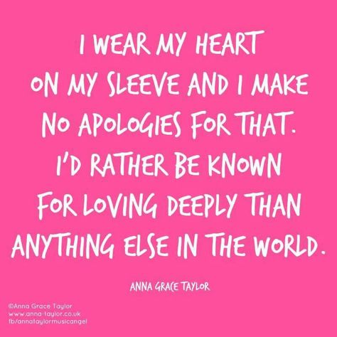 I wear my heart on my sleeve and I make no apologies for that.  I'd rather be known for loving deeply than anything else in the world. <3 Heart On My Sleeve Quotes, Heart On Sleeve, Heart On My Sleeve, No Apologies, Wise Words Quotes, How To Apologize, Strong Women Quotes, Sassy Quotes, Love Deeply