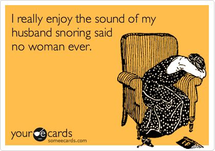 I really enjoy the sound of my husband snoring said no woman ever. | Confession Ecard | someecards.com Snoring Humor, Random Picture, Belly Laughs, E Card, Someecards, Bones Funny, The Sound, Great Quotes, My Husband