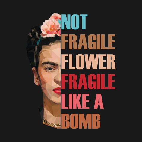 Fragile Like A Flower Quote Frida, Not Fragile Like A Flower Quote Frida, Femist Art, Not Fragile Like A Flower Quote, Pop Art Quotes, Frida Tattoo, Feminist Aesthetic, Not Fragile Like A Flower, Flower Quote