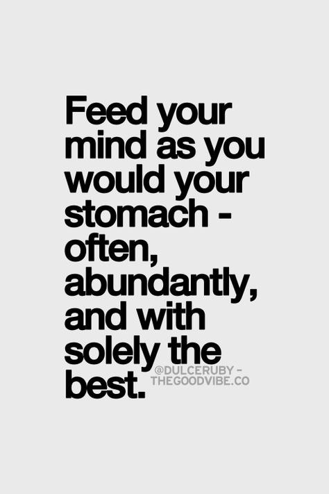 "Feed your mind as you would your stomach - often, abundantly, and with solely the best." - Dulce Ruby Feed Your Mind, Inspirational Quotes Pictures, Aesthetic Quotes, More Than Words, Quotable Quotes, Om Nom, Note To Self, Positive Thoughts, The Words