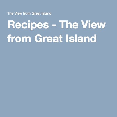 View From Great Island Recipes, Island Recipes, The View From Great Island, Island Food, Seasonal Ingredients, Delicious Meals, Greek Recipes, Recipe Collection, The View