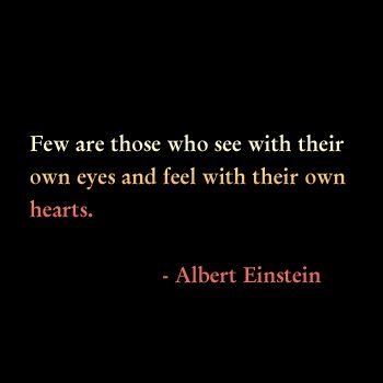 "Few are those who see with theur own eyes and feel with their own hearts." - Albert Einstein Pooh Quotes, Albert Einstein Quotes, Einstein Quotes, E Mc2, Quotable Quotes, About Love, Albert Einstein, Quote Prints, Great Quotes