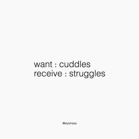 want : cuddles receive : struggles Quotes About Cuddling With Him, Cuddle Season Quotes Funny, Winter Cuddles Quotes, Need A Cuddle Quotes, Funny Cuddle Quotes, Want To Cuddle, I Want Cuddles Quotes, Cuddling Quotes Mood, Want Cuddles Quotes