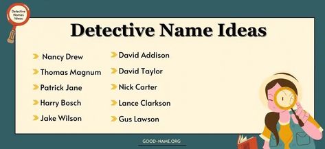 Creating a memorable detective character is more than just sketching a smart, sharp-minded individual. Giving the detective a fitting name is a crucial part of the process that adds depth and uniqueness to their character. A well-chosen Detective Name Ideas even boosts the intrigue of the story and resonates with the readers long after they’ve ... Read more The post 300+ Famous Detective Name Ideas {Updated 2023} appeared first on Good Name. Detective Names, Detective Character, Famous Detectives, Detective Story, Name Ideas, Book Names, Character Names, Cool Names, Name It