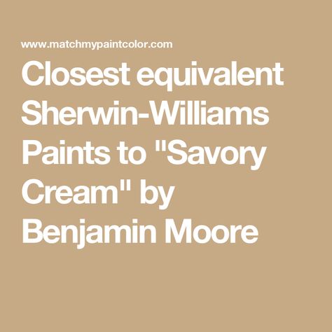 Closest equivalent Sherwin-Williams Paints to "Savory Cream" by Benjamin Moore Paint Matching, Benjamin Moore Paint, Sherwin Williams Paint Colors, Matching Paint Colors, Paint Samples, Benjamin Moore, Paint Color, Sherwin Williams, Paint Colors