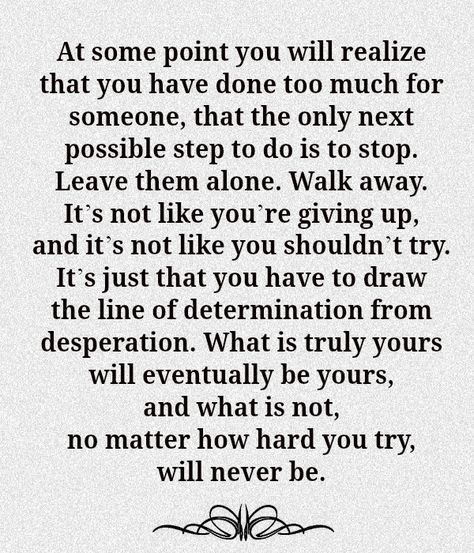 At some point you will realize that you have done too much for someone, that the only next possible step to do is to stop... Now Quotes, Life Quotes Love, Quotes About Moving On, E Card, Quotable Quotes, Note To Self, True Words, The Words, Great Quotes