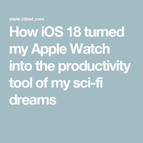 How iOS 18 turned my Apple Watch into the productivity tool of my sci-fi dreams Productivity Tools, Apple Watch, Ios, Sci Fi, I Can, Turn Ons, Tools