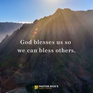 God Blesses Us So We Can Bless Others - Pastor Rick's Daily Hope Blessing Others Quotes, Blessed To Be A Blessing, Blessing Others, Bless Others, Be More Intentional, Favorite Bible Verse, Rick Warren, Worship Jesus, Be A Blessing