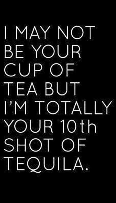 "I may not be your cup of tea but I'm totally your 10th shot of tequila."  #tequila #memes #funny-memes #margaritas Follow us on Pinterest: www.pinterest.com/yourtango Shot Of Tequila, Drinking Memes, Alcohol Quotes, Humor Mexicano, Sarcasm Quotes, Savage Quotes, Drinking Quotes, Sassy Quotes, Sarcastic Quotes Funny