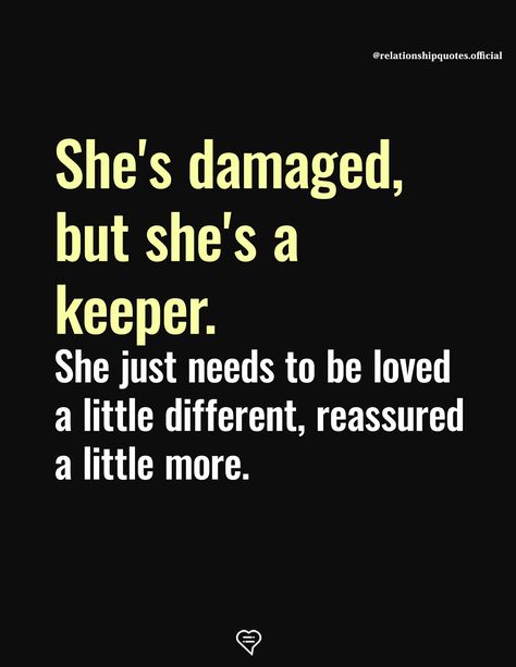 She's damaged, but she's a keeper. She just needs to be loved a little different, reassured a little more. Damaged Women Quotes, She’s Damaged Quotes, She Is A Keeper Quotes, She’s A Keeper Quotes, Loving A Damaged Woman Quotes, Shes Different Quotes, She Woke Up Different Quotes, She Needs Reassurance Quotes, Needing Reassurance Quotes