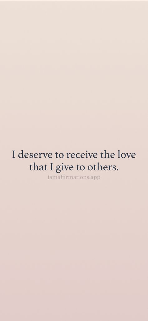 You Deserve The Love You Give To Others, Will I Ever Be Loved, Affirmations To Give To Others, I’m Worthy, I Deserve Love Affirmation, I Deserve Affirmations, I Deserve The World, I Deserve More, I Am Deserving