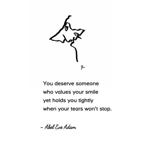 You deserve someone Who values your smile Yet holds you tightly When your tears won't stop. - Abel Eve Adam Your Smile, You Deserve, Relationship Quotes, Counseling, Self Improvement, Hold On, Quotes, Quick Saves