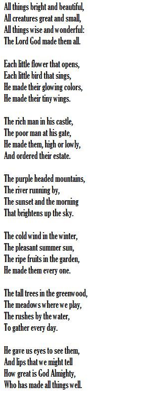 All things bright and beautiful Words: Ce­cil F. Al­ex­an­der, Hymns for Lit­tle Child­ren, 1848. Alex­an­der is thought to have writ­ten these lyr­ics at Mark­ree Cas­tle, near Sli­go, Ire­land.  Music: Roy­al Oak, 17th Cen­tu­ry Eng­lish mel­o­dy; ar­ranged by Mar­tin F. Shaw, 1915 All Things Bright And Beautiful Poem, Christian Hymns, All Things Bright And Beautiful, Hymn Sheet Music, Hymns Lyrics, Dog Remedies, Great Song Lyrics, Poetry Month, Wall Writing