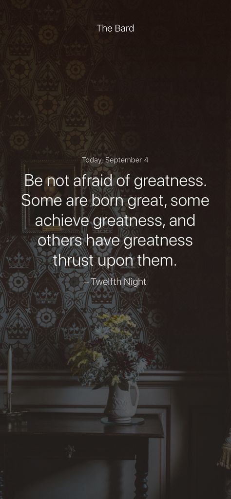 Be not afraid of greatness. Some are born great, some achieve greatness, and others have greatness thrust upon them. – Twelfth Night #iamsober Some Are Born Great, Not Afraid, English Notes, William Shakespeare, Gothic Literature, Daily Inspiration, Be Not Afraid, Twelfth Night, Edgar Allan Poe