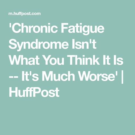 'Chronic Fatigue Syndrome Isn't What You Think It Is -- It's Much Worse' | HuffPost Chronic Fatigue Humor, Chronic Fatigue Diet, Fatigue Remedies, Chronic Fatigue Remedies, Chronic Fatigue Symptoms, Fatigue Syndrome, Adrenal Fatigue, Invisible Illness, Chronic Fatigue