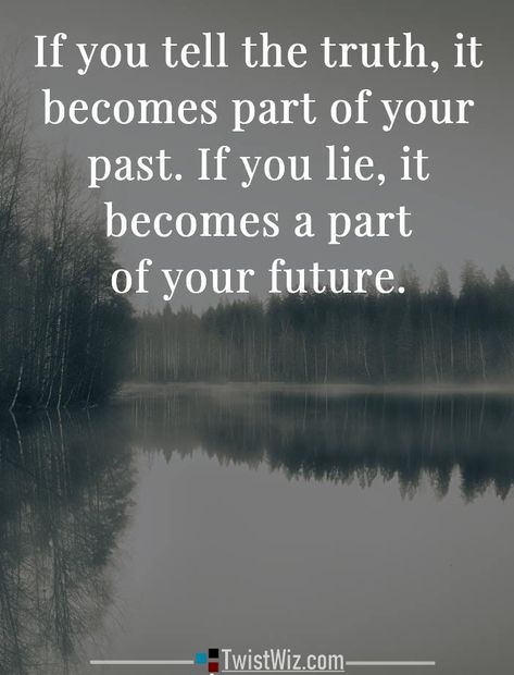 if you tell the truth, it becomes part of your past. If you lie, it becomes part of your future Your Future Quotes, Lesson Learned Quotes, Quotes Inspirational Motivational, Future Quotes, Memes Love, Motivational Inspiration, Psychology Quotes, Inspiration Quote, Lie To Me