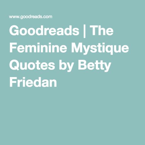 Goodreads | The Feminine Mystique Quotes by Betty Friedan Betty Friedan Quotes, Described Femininity, Quotes Feminine Power, The Feminine Mystique Quotes, Books About Feminine Energy, Feminine Mystique, Girl Power, Quotes