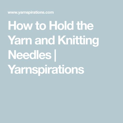 How to Hold the Yarn and Knitting Needles | Yarnspirations Holding A Knife, Knitting Needles, Hold On, Yarn, Knitting