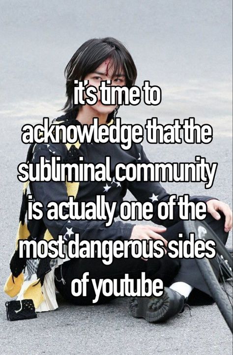 it's time to acknowledge that the subliminal community is actually one of the most dangerous sides of youtube I Make Everything Worse, Feel Better About Yourself, To Listen, I Said, Feel Better, Feelings