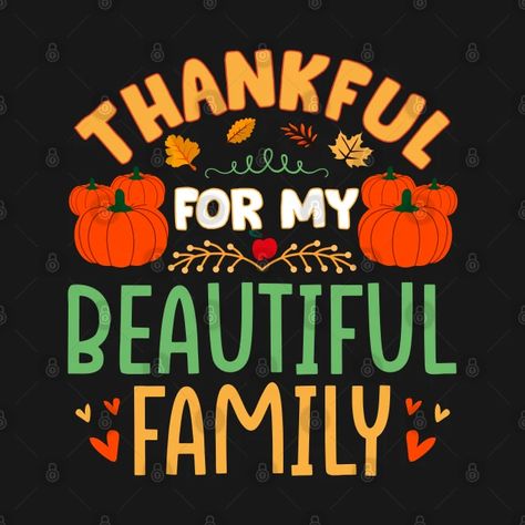 Thankful for my beautiful family - Thankful For My Beautiful Family - T-Shirt | TeePublic Beautiful Family, Calm Artwork, Keep Calm Artwork, Shirt Designs, Thanksgiving, Tshirt Designs, Novelty Sign, T Shirts, T Shirt