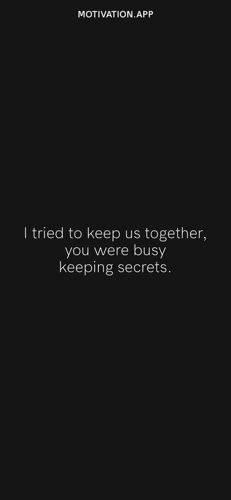 I tried to keep us together, you were busy keeping secrets. From the Motivation app: https://motivation.app/download Private But Not A Secret Quotes, Hiding Quotes, Safe Quotes, Motivation App, Keeping Secrets, Secret Quotes, Keep Trying, That's Love, Fact Quotes