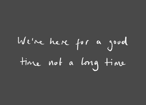 We're here for a good time not a long time We’re Here For A Good Time Not A Long Time, Not Here For A Long Time Quote, Here For A Good Time Tattoo, Here For A Good Time Not A Long Time, Good Time Captions, Good Times Caption, Instagram Caption Lyrics, Time Journal, Caption Lyrics