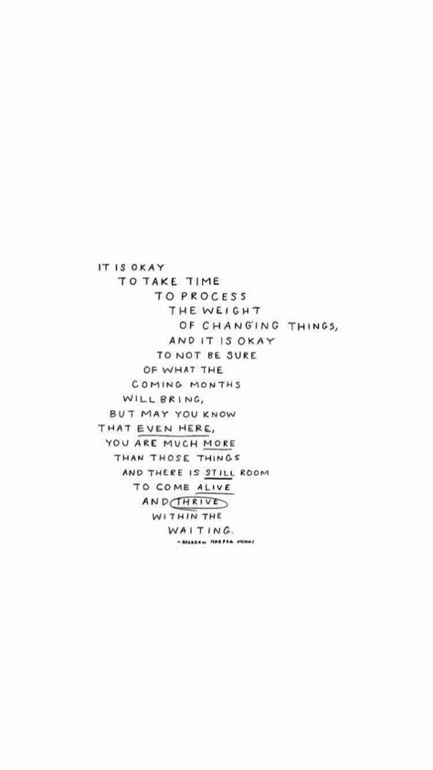 It is okay to take the time to process the weight of changing things, and it is okay to not be sure of what the coming months will bring, but may you know that EVEN HERE, you are much MORE than those things and there is STILL room to come ALIVE and THRIVE within the waiting. - Morgan Harper Nichols It Is Okay, What Should I Wear, It's Okay, E Card, Wonderful Words, Take Time, Note To Self, Pretty Words, The Words