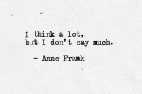 I think alot... but don't say much Anne Frank Quotes, Anne Frank, Visual Statements, Quotable Quotes, Great Quotes, Beautiful Words, Inspirational Words, Cool Words, Words Quotes