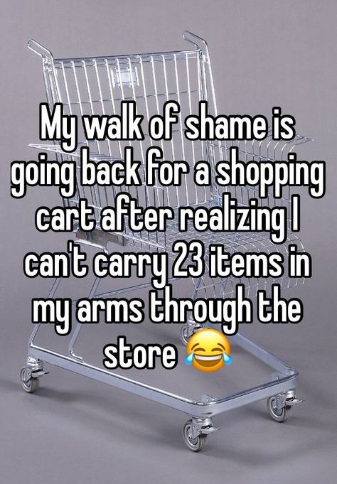 My walk of shame is going back for a shopping cart after realizing I can't carry 23 items in my arms through the store Shame Meme, Granby Colorado, Laughter The Best Medicine, Haha So True, Walk Of Shame, Funny Items, In My Arms, Whisper App, Teenager Quotes