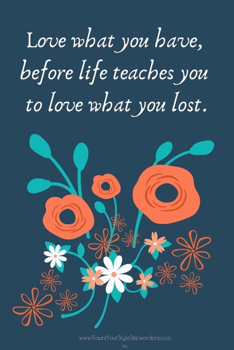 Quote: Love what you have, before life teaches you to love what you lost. Take inventory of what you have that is truly important to you, be grateful for what you have, love those closest to you and appreciate them. See more great quotes on flaunting your life on our Pinterest board of inspirational and motivational quotes. New quotes added weekly. Love What You Have Before Life Teaches, Flaunting Quotes, Grateful Life Quotes, Behavior Quotes, Appreciate Life Quotes, Appreciate What You Have, Inspirational And Motivational Quotes, Appreciate Life, Quote Love