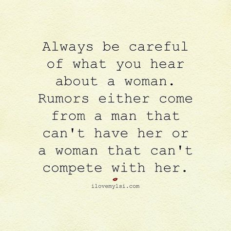 Always be careful of what you hear about a woman. Rumors either come from a man that can't have her or a woman that can't compete with her. Women At Work, The Other Woman, Breaking Barriers, Life Quotes To Live By, Empowering Women, Be Careful, Just A Girl, The Little Things, Other Woman