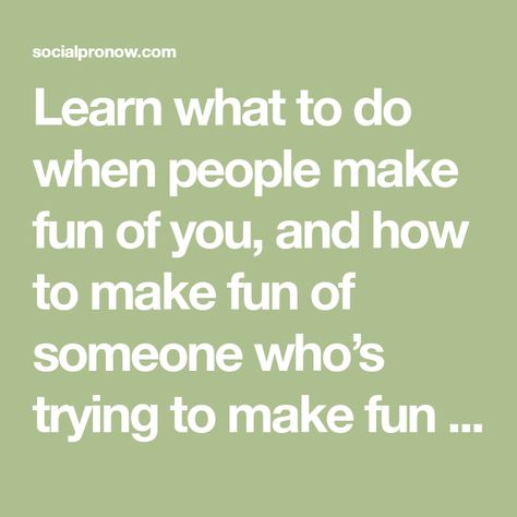 Learn what to do when people make fun of you, and how to make fun of someone who’s trying to make fun of you. What To Do When People Are Mean To You, Friend Jokes, Mean People, Say Something, Say What, Guys And Girls, When Someone, Cool Things To Make, To Tell