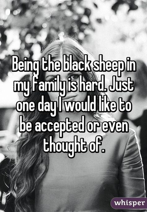 "Being the black sheep in my family is hard. Just one day I would like to be accepted or even thought of." Friends Become Family Quotes, Adams Family Quotes, Miss My Family Quotes, Step Family Quotes, Friends Like Family Quotes, Black Sheep Quotes, Family Quotes Bad, Family Quotes Memories, Crazy Family Quotes