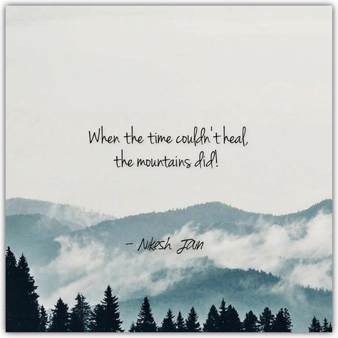 When the time couldn't heal, the mountains did. - Nikesh Jain Mountain Healing Quotes, Mountains Poetry, Mountain Poetry, Mountain Poems, Sunset Poem, Mountain Quotes, Beautiful Poetry, Healing Quotes, Live Laugh Love