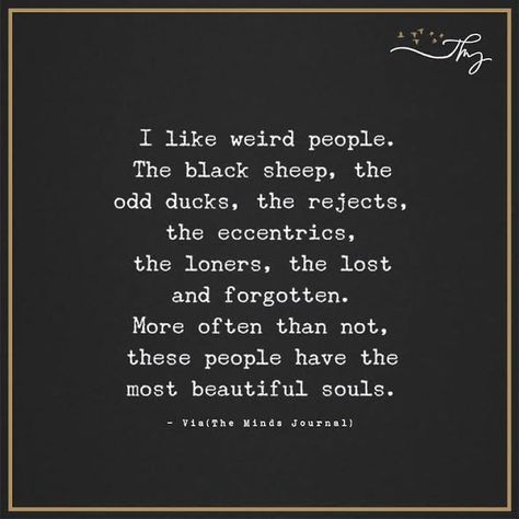 I like weird people. - http://themindsjournal.com/i-like-weird-people-2/ Weird People, Never Give Up Quotes, The Black Sheep, Giving Up Quotes, 50th Quote, Independent Woman, Quotes About Love And Relationships, Up Quotes, Black Sheep