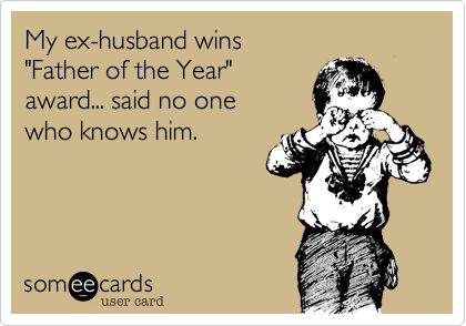 My ex-husband wins 'Father of the Year' award... said no one who knows him. Ex Husband Quotes, Divorce Humor, I Dont Like You, I Call You, Husband Quotes, Ex Husbands, Someecards, True Stories, Just Love