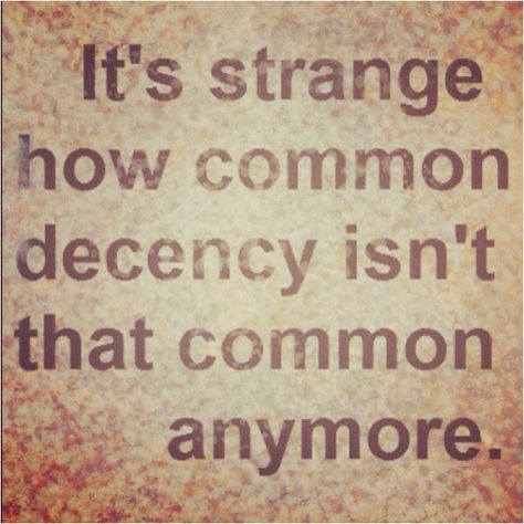 Strange indeed.... Decency Quotes, Common Decency, Fearless Quotes, Truth Hurts, Smart Phones, Human Condition, Great Words, E Card, Common Sense