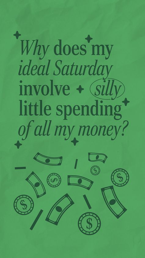 Phone wallpaper with green background and money falling that says "Why does my ideal Saturday involve silly little spending of all my money." Silly Saturday, Wallpaper Phone, That's Love, Too Much, Phone Wallpaper, Money, Design