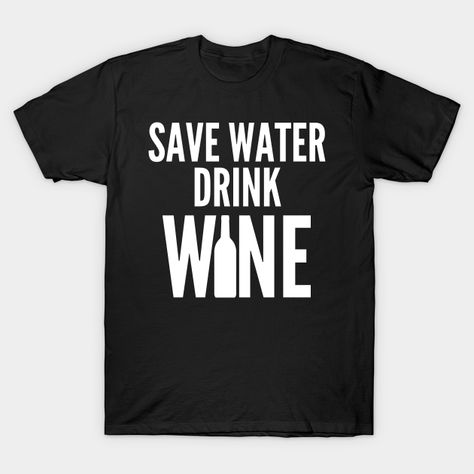 Save Water Drink Wine. Funny Wine Lover Quote. This design is the perfect gift for any wine connoisseur or wine loving mom. Great on a T-Shirt, Hoodie or Tank Top. Perfect girls night out group shirt. -- Choose from our vast selection of Crewneck and V-Neck T-Shirts to match with your favorite design to make the perfect custom graphic T-Shirt. Pick your favorite: Classic, Relaxed Fit, V-Neck, Tri-Blend, Dolman Extra Soft Tri-Blend, Slouchy V-Neck, Slouchy, Premium, Heavyweight, Curvy, Ringer, an Wine Lover Quotes, Save Water Drink Wine, Wine Funny, Save Water Drink, Wine Connoisseur, Water Drink, Drinking Quotes, Alcohol Gifts, Funny Wine